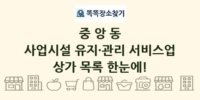 중앙동 사업시설 유지·관리 서비스업 상가 목록 및 정보