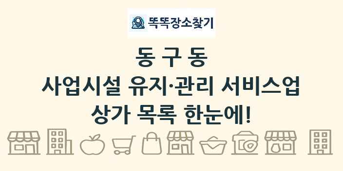 동구동 사업시설 유지·관리 서비스업 상가 목록 및 정보