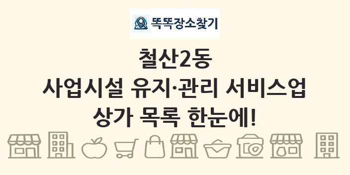철산2동 사업시설 유지·관리 서비스업 상가 목록 및 정보