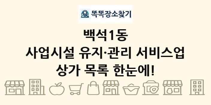 백석1동 사업시설 유지·관리 서비스업 상가 목록 및 정보