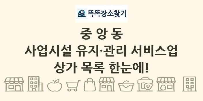 중앙동 사업시설 유지·관리 서비스업 상가 목록 및 정보