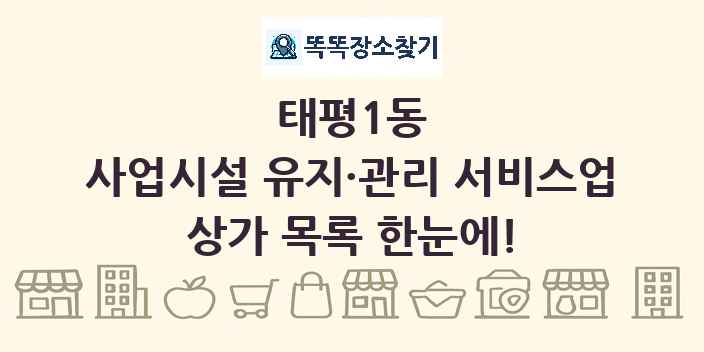 태평1동 사업시설 유지·관리 서비스업 상가 목록 및 정보