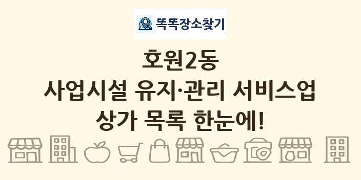 호원2동 사업시설 유지·관리 서비스업 상가 목록 및 정보