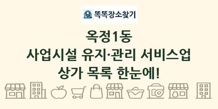 옥정1동 사업시설 유지·관리 서비스업 상가 목록 및 정보
