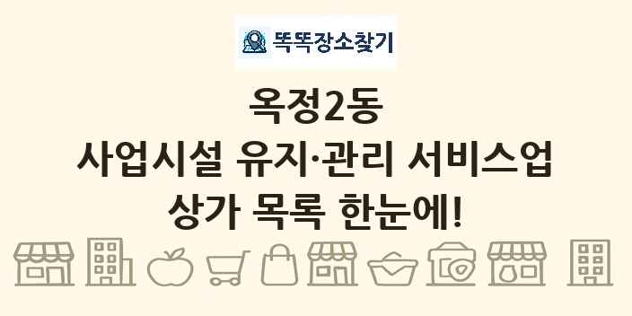 옥정2동 사업시설 유지·관리 서비스업 상가 목록 및 정보