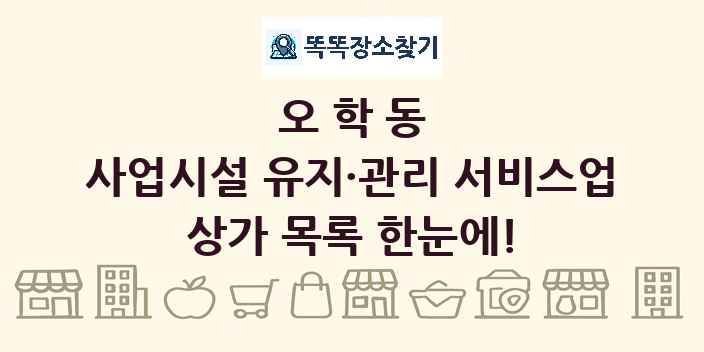 오학동 사업시설 유지·관리 서비스업 상가 목록 및 정보