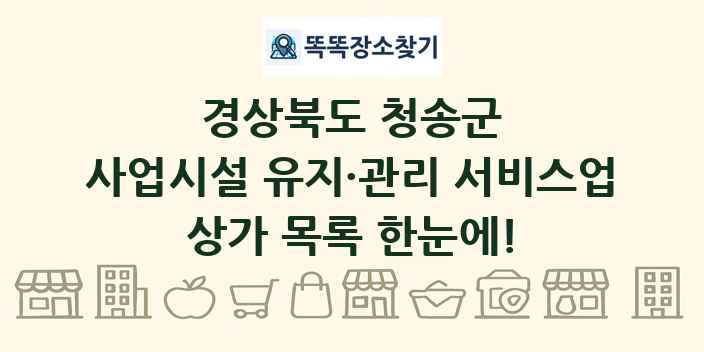 경상북도 청송군 사업시설 유지·관리 서비스업 상가 목록 및 정보