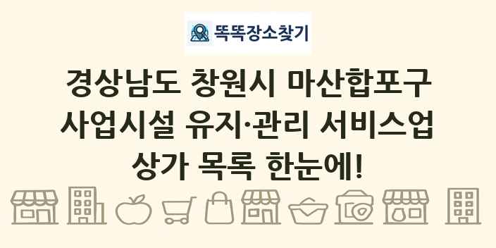 경상남도 창원시 마산합포구 사업시설 유지·관리 서비스업 상가 목록 및 정보