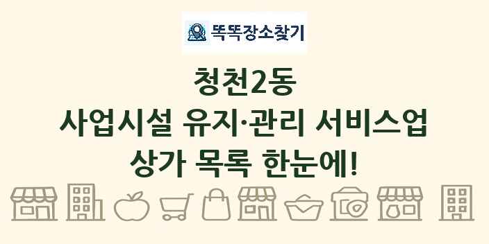 청천2동 사업시설 유지·관리 서비스업 상가 목록 및 정보
