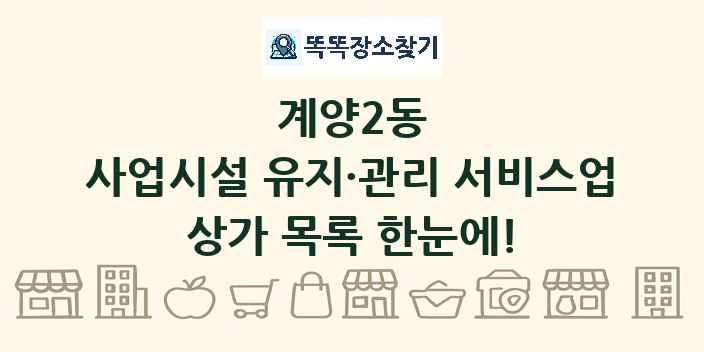 계양2동 사업시설 유지·관리 서비스업 상가 목록 및 정보