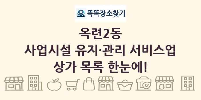 옥련2동 사업시설 유지·관리 서비스업 상가 목록 및 정보