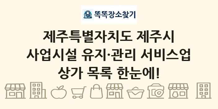 제주특별자치도 제주시 사업시설 유지·관리 서비스업 상가 목록 및 정보