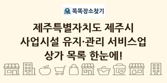 제주특별자치도 제주시 사업시설 유지·관리 서비스업 상가 목록 및 정보