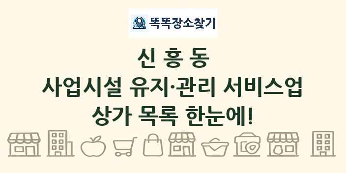 신흥동 사업시설 유지·관리 서비스업 상가 목록 및 정보