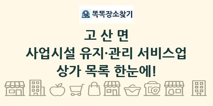 고산면 사업시설 유지·관리 서비스업 상가 목록 및 정보