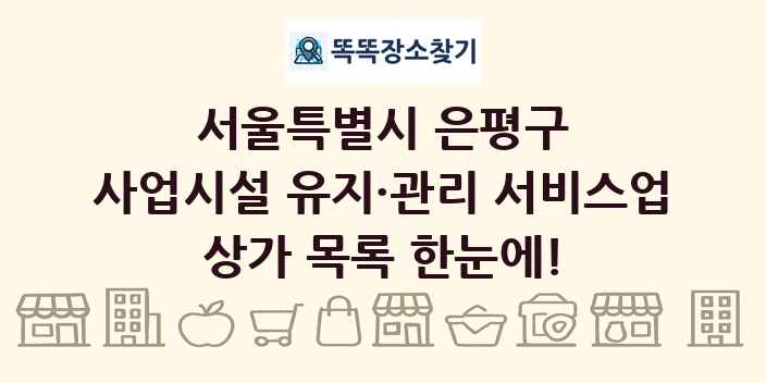 서울특별시 은평구 사업시설 유지·관리 서비스업 상가 목록 및 정보