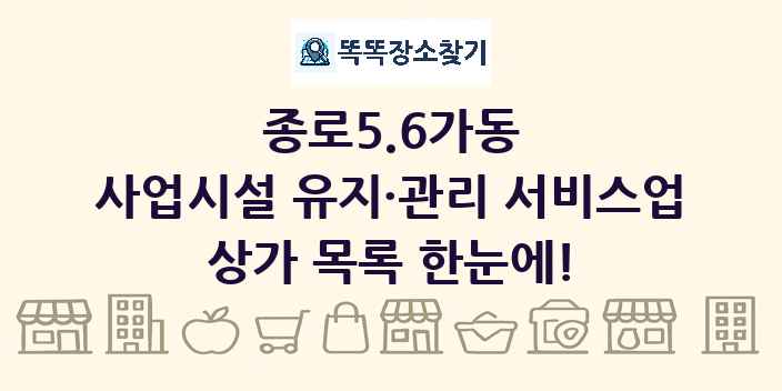 종로5.6가동 사업시설 유지·관리 서비스업 상가 목록 및 정보