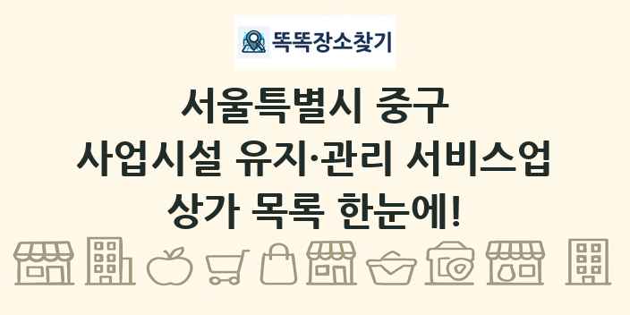 서울특별시 중구 사업시설 유지·관리 서비스업 상가 목록 및 정보