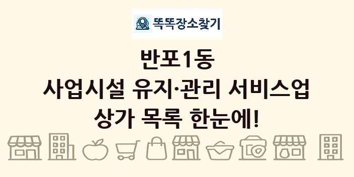 반포1동 사업시설 유지·관리 서비스업 상가 목록 및 정보