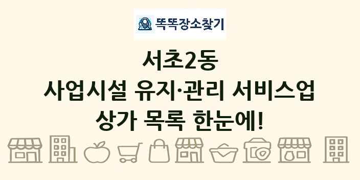 서초2동 사업시설 유지·관리 서비스업 상가 목록 및 정보