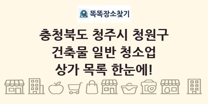 충청북도 청주시 청원구 건축물 일반 청소업 상가 목록 및 정보
