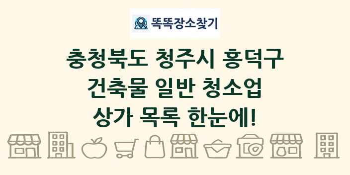 충청북도 청주시 흥덕구 건축물 일반 청소업 상가 목록 및 정보