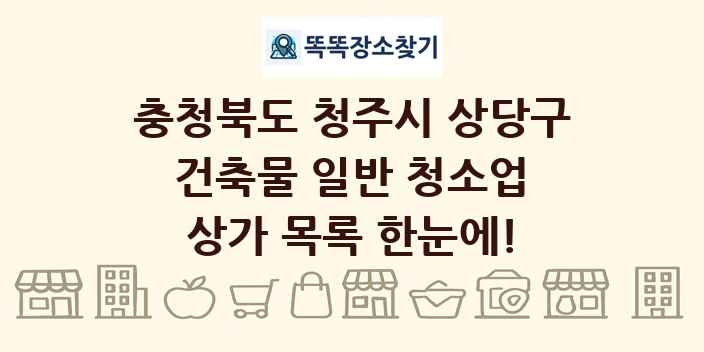 충청북도 청주시 상당구 건축물 일반 청소업 상가 목록 및 정보