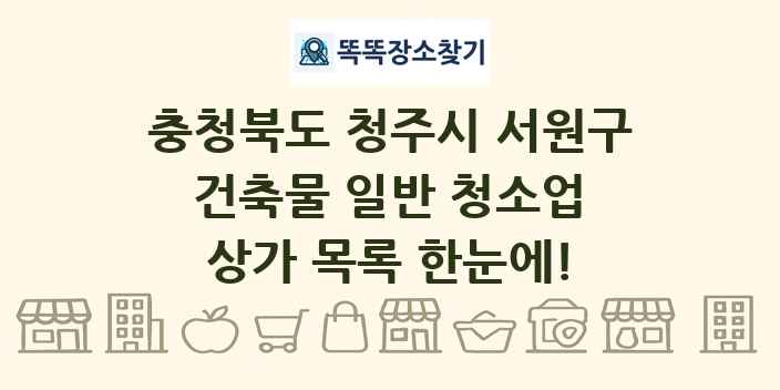 충청북도 청주시 서원구 건축물 일반 청소업 상가 목록 및 정보