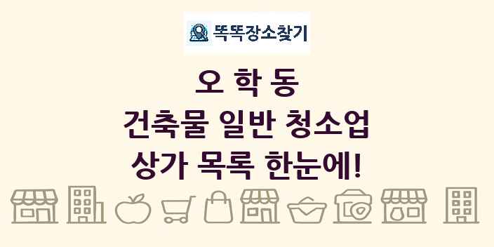 오학동 건축물 일반 청소업 상가 목록 및 정보