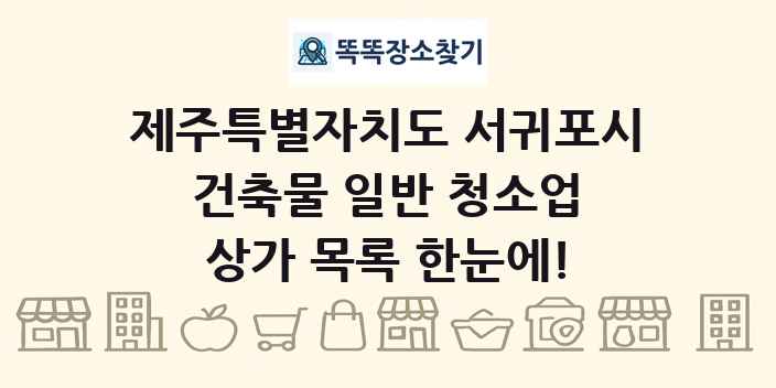 제주특별자치도 서귀포시 건축물 일반 청소업 상가 목록 및 정보