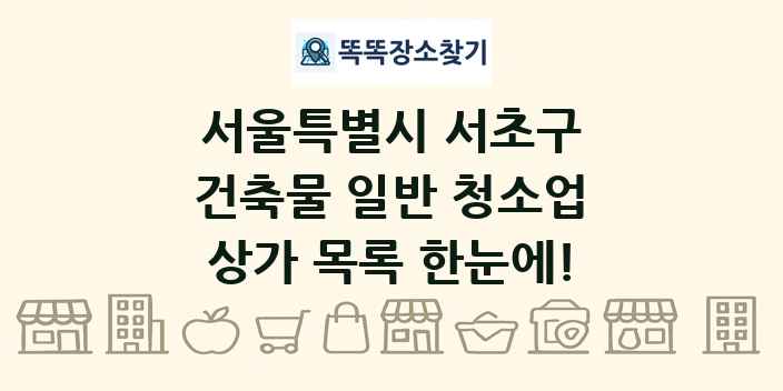 서울특별시 서초구 건축물 일반 청소업 상가 목록 및 정보