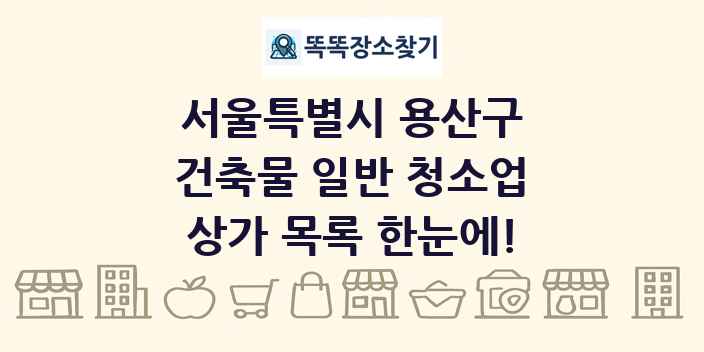서울특별시 용산구 건축물 일반 청소업 상가 목록 및 정보