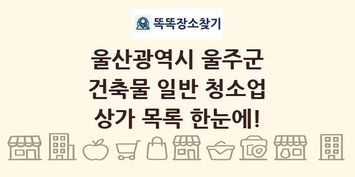 울산광역시 울주군 건축물 일반 청소업 상가 목록 및 정보