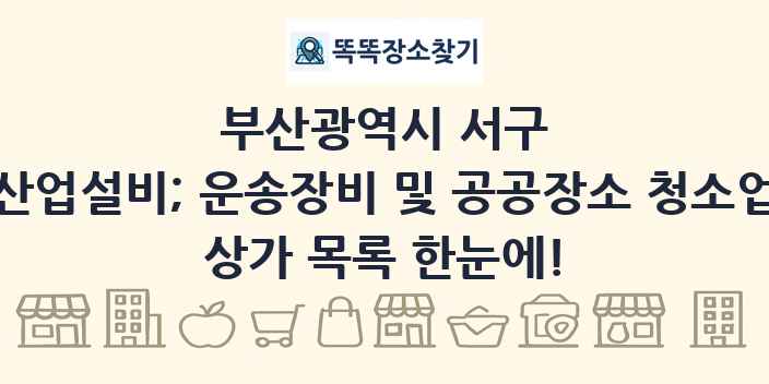 부산광역시 서구 산업설비; 운송장비 및 공공장소 청소업 상가 목록 및 정보