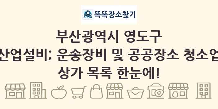 부산광역시 영도구 산업설비; 운송장비 및 공공장소 청소업 상가 목록 및 정보