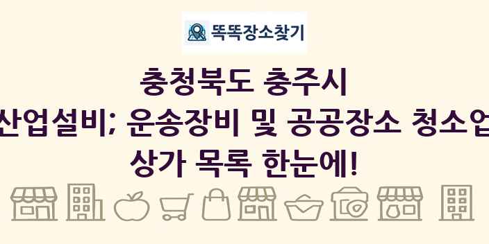 충청북도 충주시 산업설비; 운송장비 및 공공장소 청소업 상가 목록 및 정보