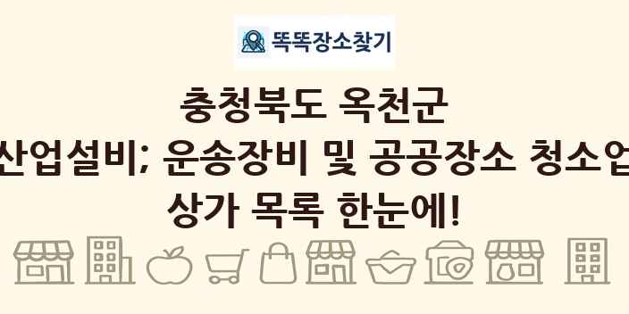 충청북도 옥천군 산업설비; 운송장비 및 공공장소 청소업 상가 목록 및 정보