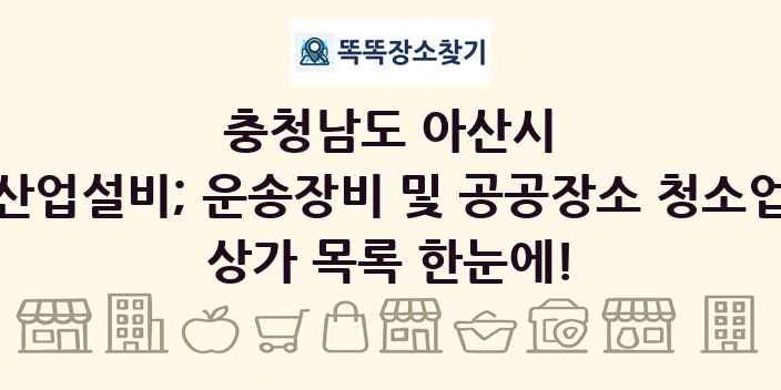 충청남도 아산시 산업설비; 운송장비 및 공공장소 청소업 상가 목록 및 정보