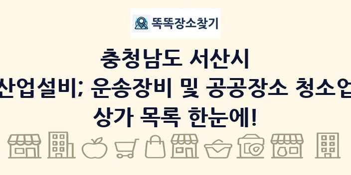 충청남도 서산시 산업설비; 운송장비 및 공공장소 청소업 상가 목록 및 정보