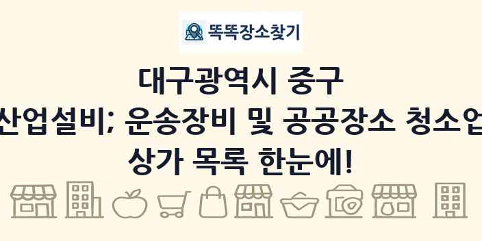 대구광역시 중구 산업설비; 운송장비 및 공공장소 청소업 상가 목록 및 정보