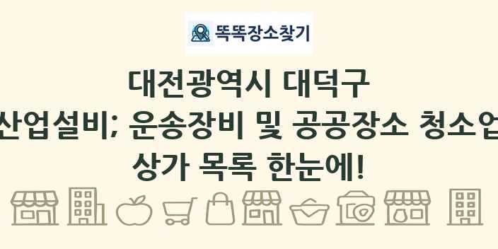 대전광역시 대덕구 산업설비; 운송장비 및 공공장소 청소업 상가 목록 및 정보