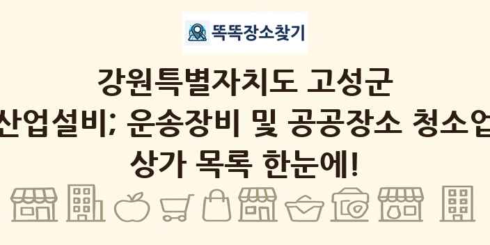 강원특별자치도 고성군 산업설비; 운송장비 및 공공장소 청소업 상가 목록 및 정보