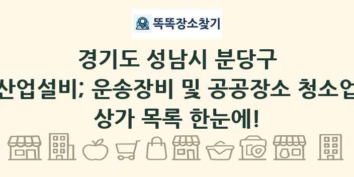 경기도 성남시 분당구 산업설비; 운송장비 및 공공장소 청소업 상가 목록 및 정보