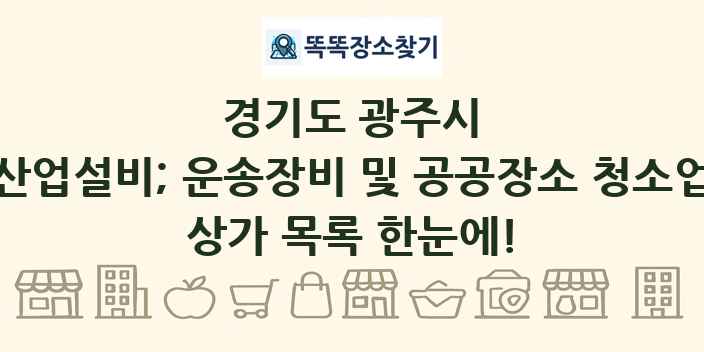 경기도 광주시 산업설비; 운송장비 및 공공장소 청소업 상가 목록 및 정보