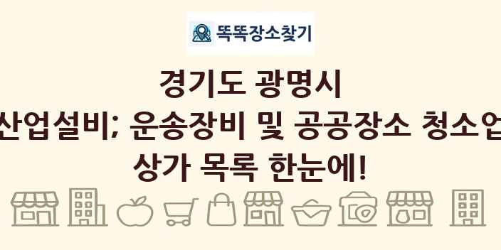 경기도 광명시 산업설비; 운송장비 및 공공장소 청소업 상가 목록 및 정보
