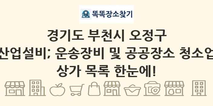 경기도 부천시 오정구 산업설비; 운송장비 및 공공장소 청소업 상가 목록 및 정보