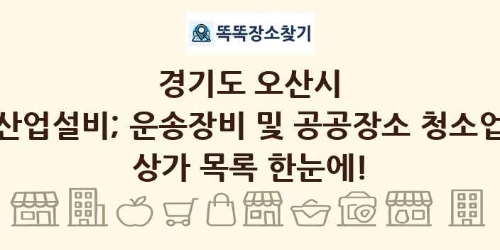 경기도 오산시 산업설비; 운송장비 및 공공장소 청소업 상가 목록 및 정보