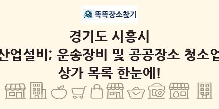 경기도 시흥시 산업설비; 운송장비 및 공공장소 청소업 상가 목록 및 정보