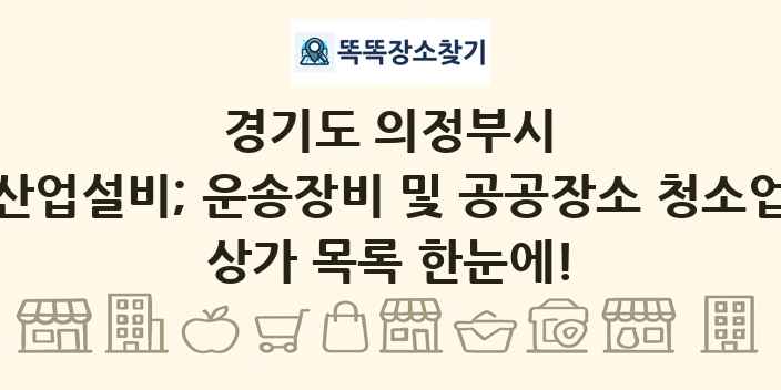 경기도 의정부시 산업설비; 운송장비 및 공공장소 청소업 상가 목록 및 정보