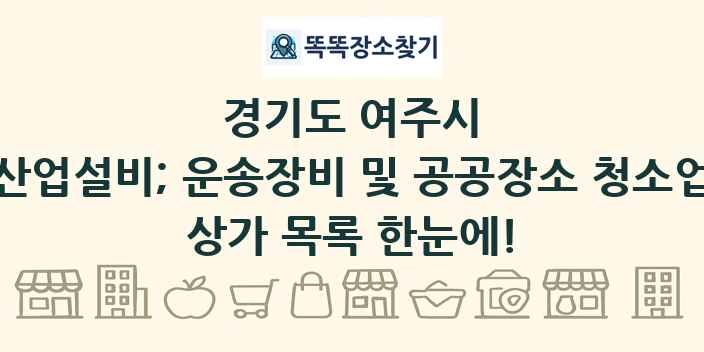 경기도 여주시 산업설비; 운송장비 및 공공장소 청소업 상가 목록 및 정보